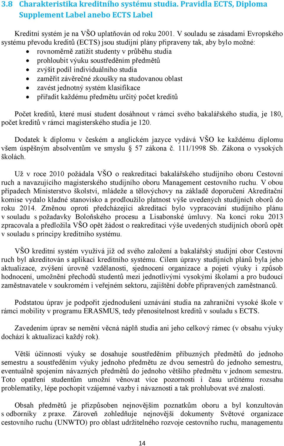 zvýšit podíl individuálního studia zaměřit závěrečné zkoušky na studovanou oblast zavést jednotný systém klasifikace přiřadit každému předmětu určitý počet kreditů Počet kreditů, které musí student