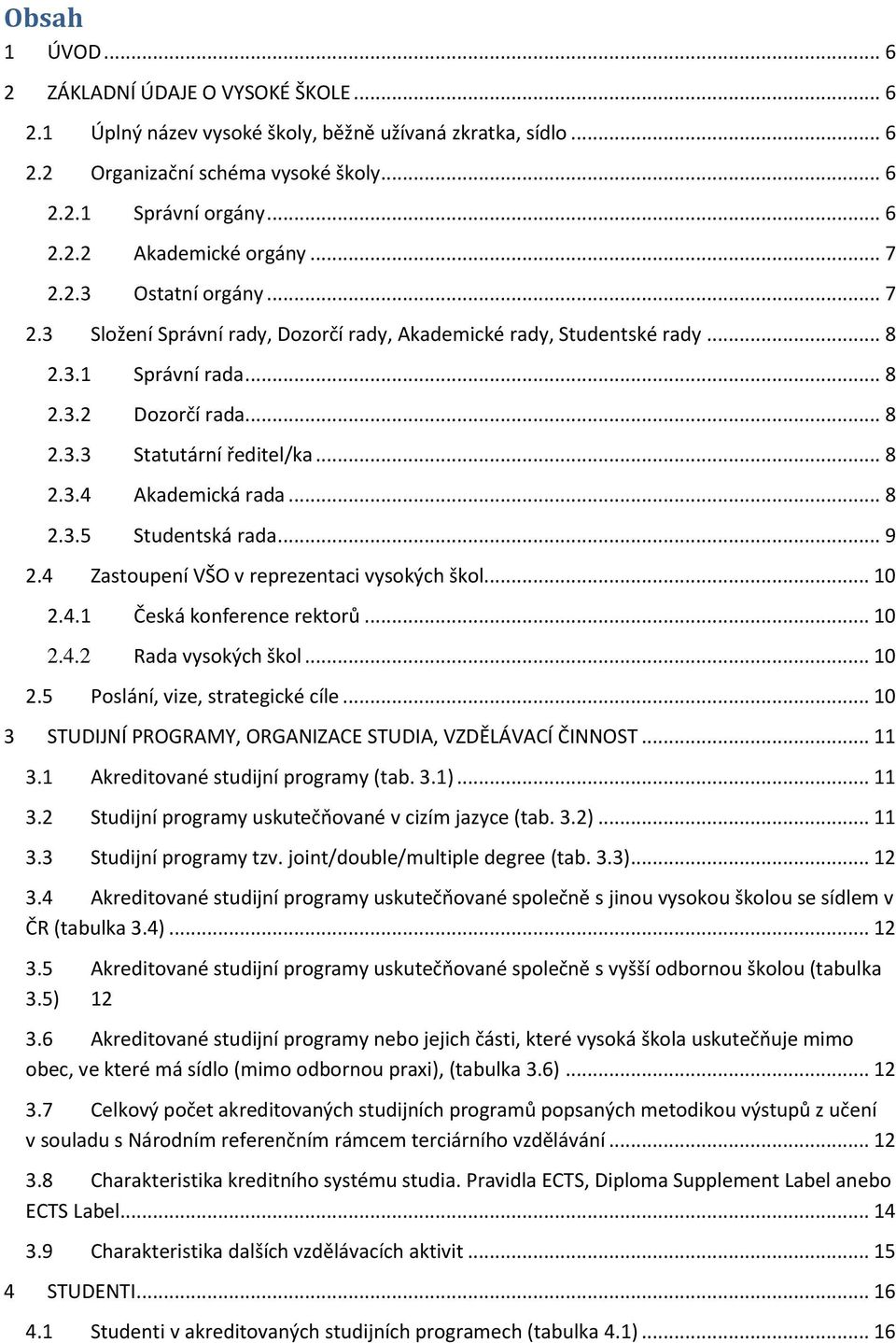 .. 8 2.3.5 Studentská rada... 9 2.4 Zastoupení VŠO v reprezentaci vysokých škol... 10 2.4.1 Česká konference rektorů... 10 2.4.2 Rada vysokých škol... 10 2.5 Poslání, vize, strategické cíle.