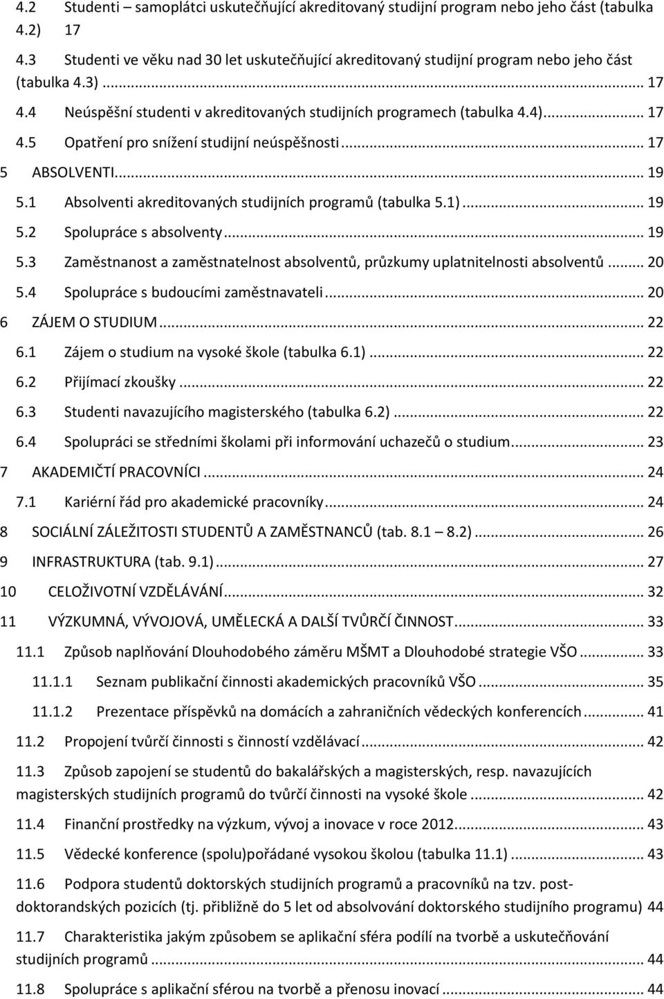 .. 17 5 ABSOLVENTI... 19 5.1 Absolventi akreditovaných studijních programů (tabulka 5.1)... 19 5.2 Spolupráce s absolventy... 19 5.3 Zaměstnanost a zaměstnatelnost absolventů, průzkumy uplatnitelnosti absolventů.