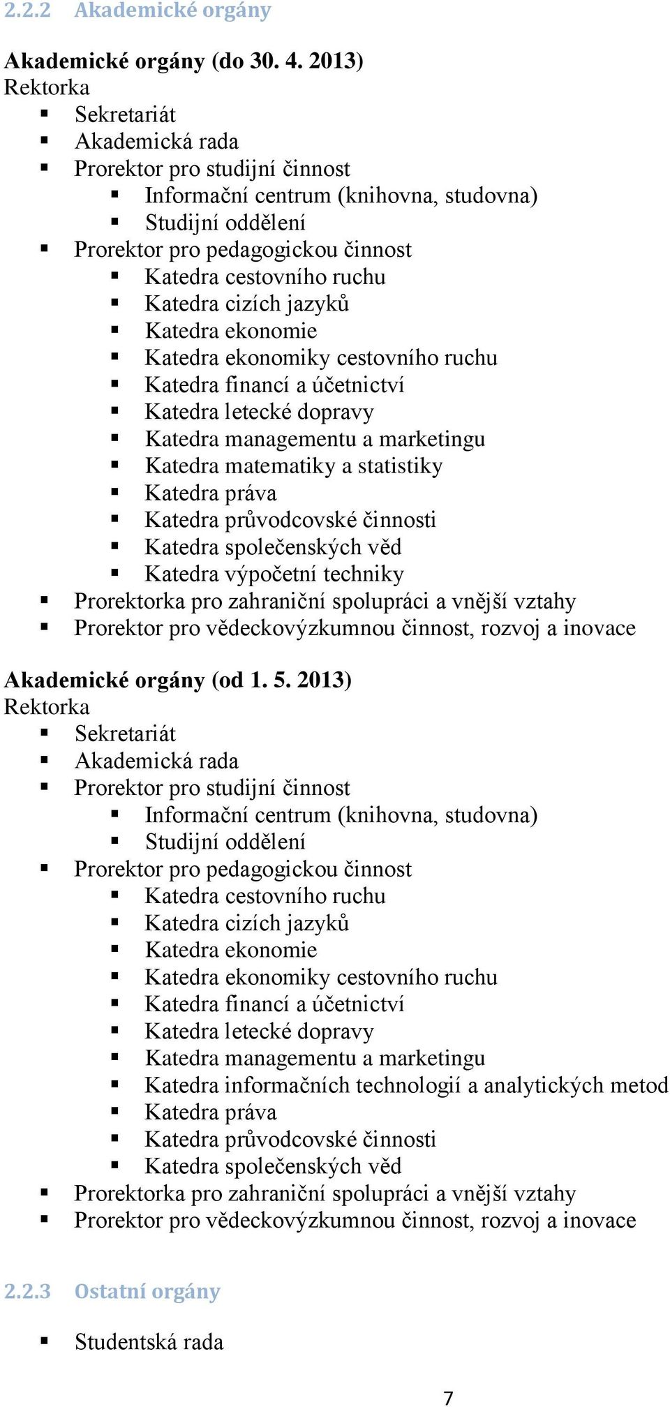 cizích jazyků Katedra ekonomie Katedra ekonomiky cestovního ruchu Katedra financí a účetnictví Katedra letecké dopravy Katedra managementu a marketingu Katedra matematiky a statistiky Katedra práva