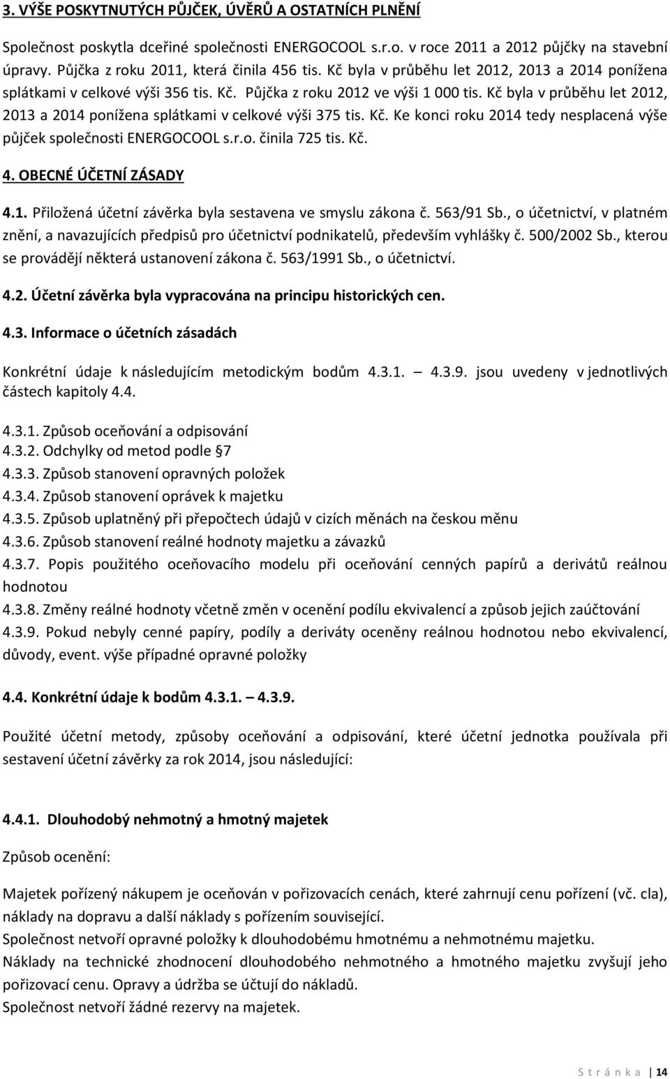 Kč byla v průběhu let 2012, 2013 a 2014 ponížena splátkami v celkové výši 375 tis. Kč. Ke konci roku 2014 tedy nesplacená výše půjček společnosti ENERGOCOOL s.r.o. činila 725 tis. Kč. 4.