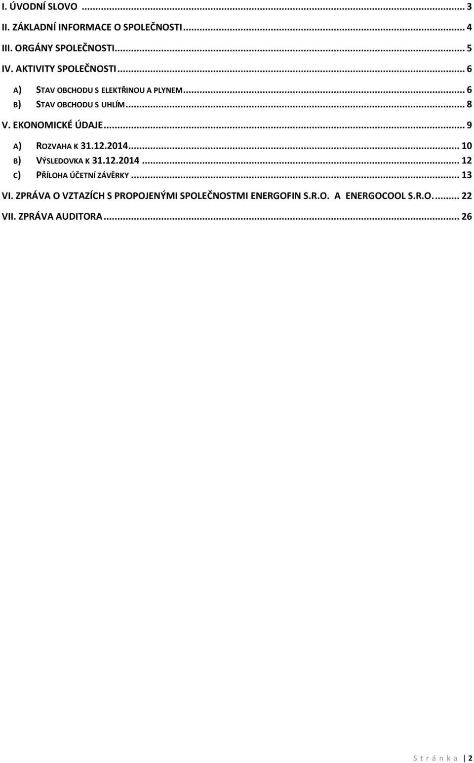 EKONOMICKÉ ÚDAJE... 9 A) ROZVAHA K 31.12.2014... 10 B) VÝSLEDOVKA K 31.12.2014... 12 C) PŘÍLOHA ÚČETNÍ ZÁVĚRKY.