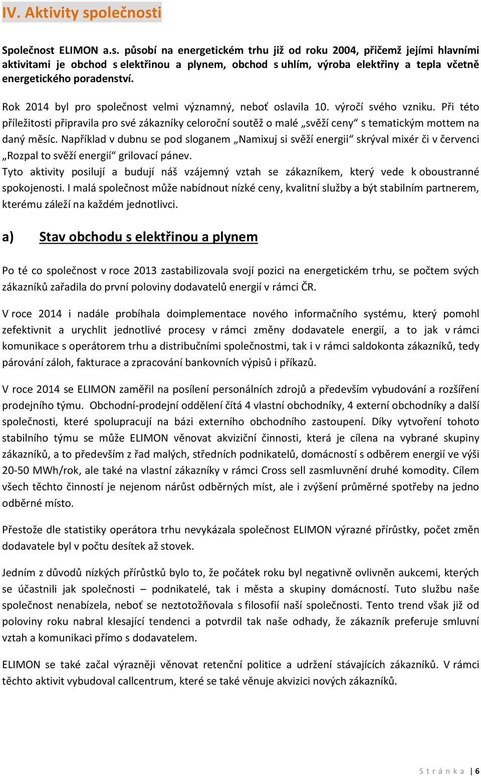 Rok 2014 byl pro společnost velmi významný, neboť oslavila 10. výročí svého vzniku.