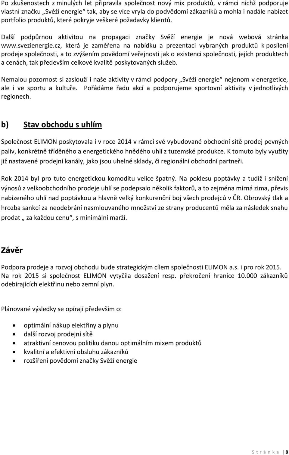 cz, která je zaměřena na nabídku a prezentaci vybraných produktů k posílení prodeje společnosti, a to zvýšením povědomí veřejnosti jak o existenci společnosti, jejích produktech a cenách, tak