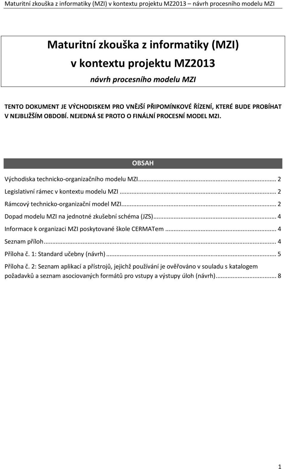 .. 2 Rámcový technicko-organizační model MZI... 2 Dopad modelu MZI na jednotné zkušební schéma (JZS)... 4 Informace k organizaci MZI poskytované škole CERMATem... 4 Seznam příloh.