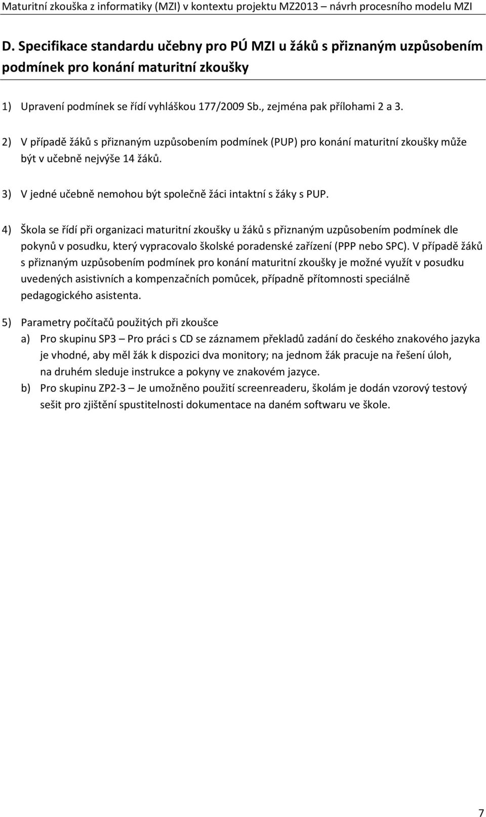 4) Škola se řídí při organizaci maturitní zkoušky u žáků s přiznaným uzpůsobením podmínek dle pokynů v posudku, který vypracovalo školské poradenské zařízení (PPP nebo SPC).