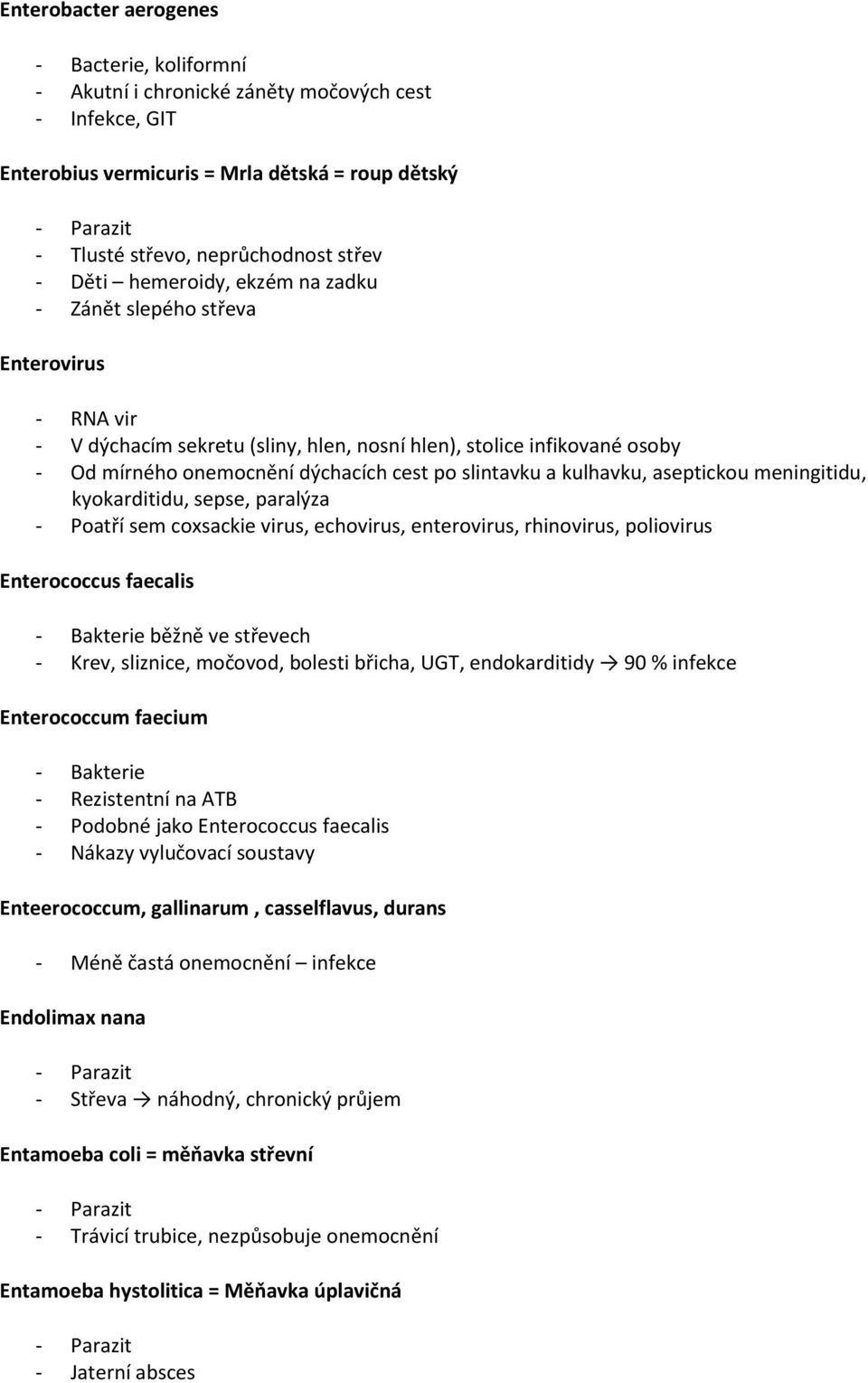 kulhavku, aseptickou meningitidu, kyokarditidu, sepse, paralýza - Poatří sem coxsackie virus, echovirus, enterovirus, rhinovirus, poliovirus Enterococcus faecalis běžně ve střevech - Krev, sliznice,