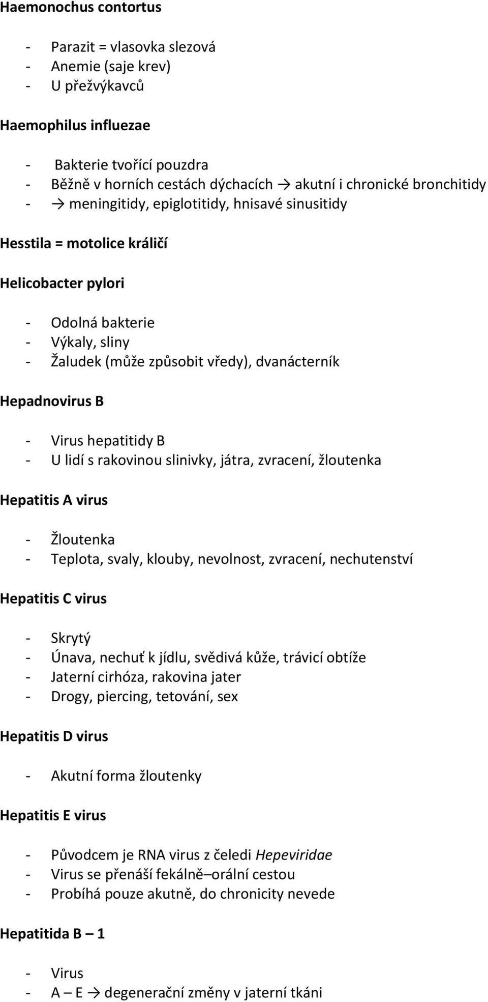 U lidí s rakovinou slinivky, játra, zvracení, žloutenka Hepatitis A virus - Žloutenka - Teplota, svaly, klouby, nevolnost, zvracení, nechutenství Hepatitis C virus - Skrytý - Únava, nechuť k jídlu,