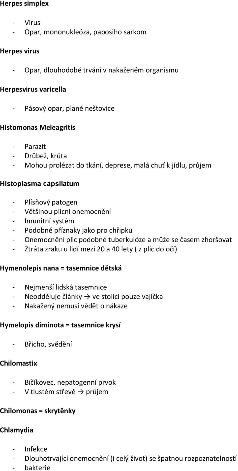 chřipku - Onemocnění plic podobné tuberkulóze a může se časem zhoršovat - Ztráta zraku u lidí mezi 20 a 40 lety ( z plic do očí) Hymenolepis nana = tasemnice dětská - Nejmenší lidská tasemnice -