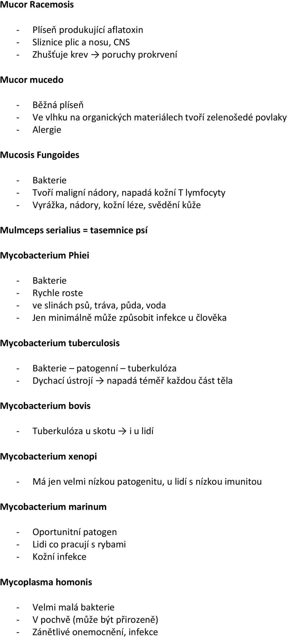 slinách psů, tráva, půda, voda - Jen minimálně může způsobit infekce u člověka Mycobacterium tuberculosis patogenní tuberkulóza - Dychací ústrojí napadá téměř každou část těla Mycobacterium bovis -