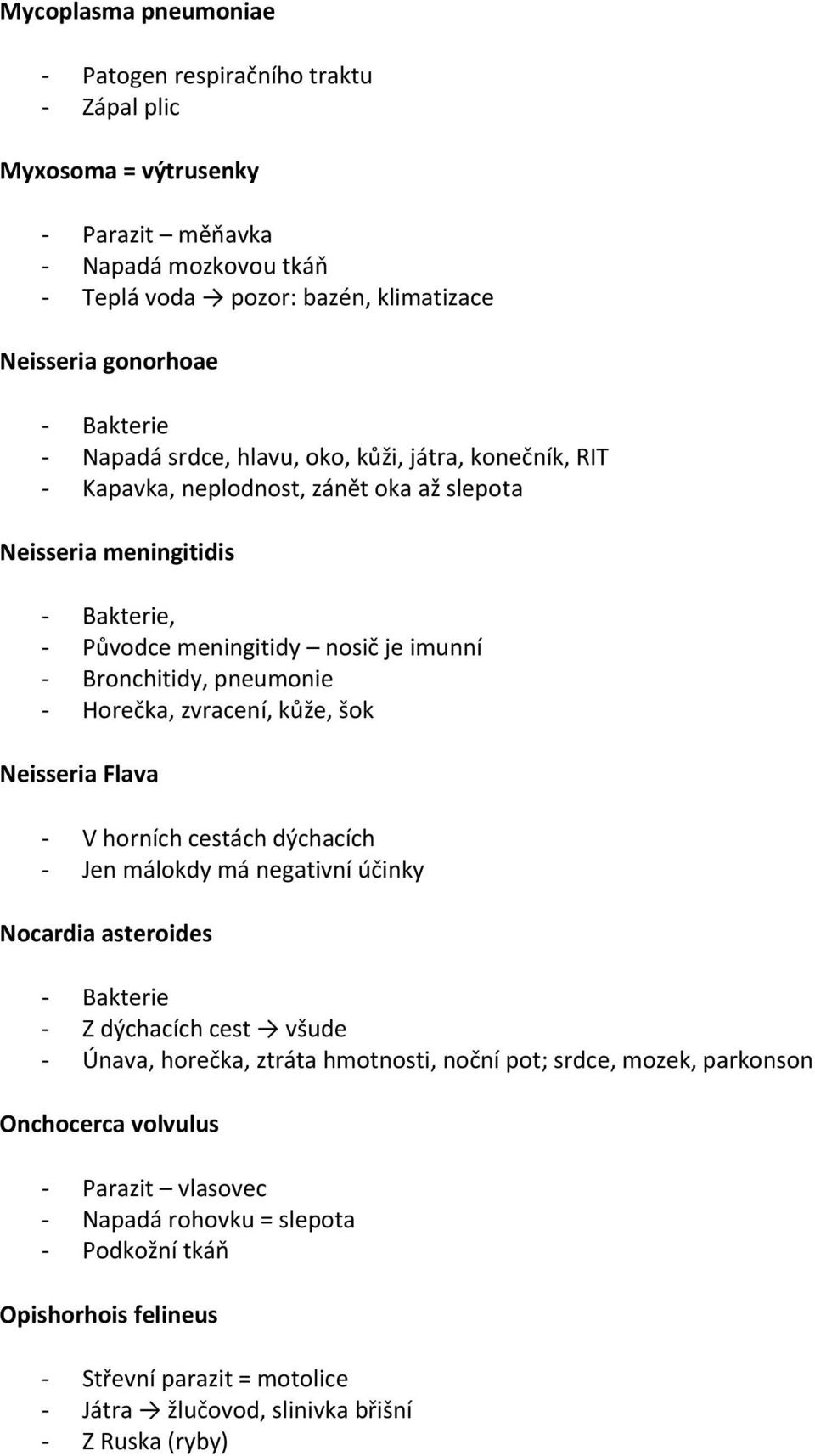 zvracení, kůže, šok Neisseria Flava - V horních cestách dýchacích - Jen málokdy má negativní účinky Nocardia asteroides - Z dýchacích cest všude - Únava, horečka, ztráta hmotnosti, noční