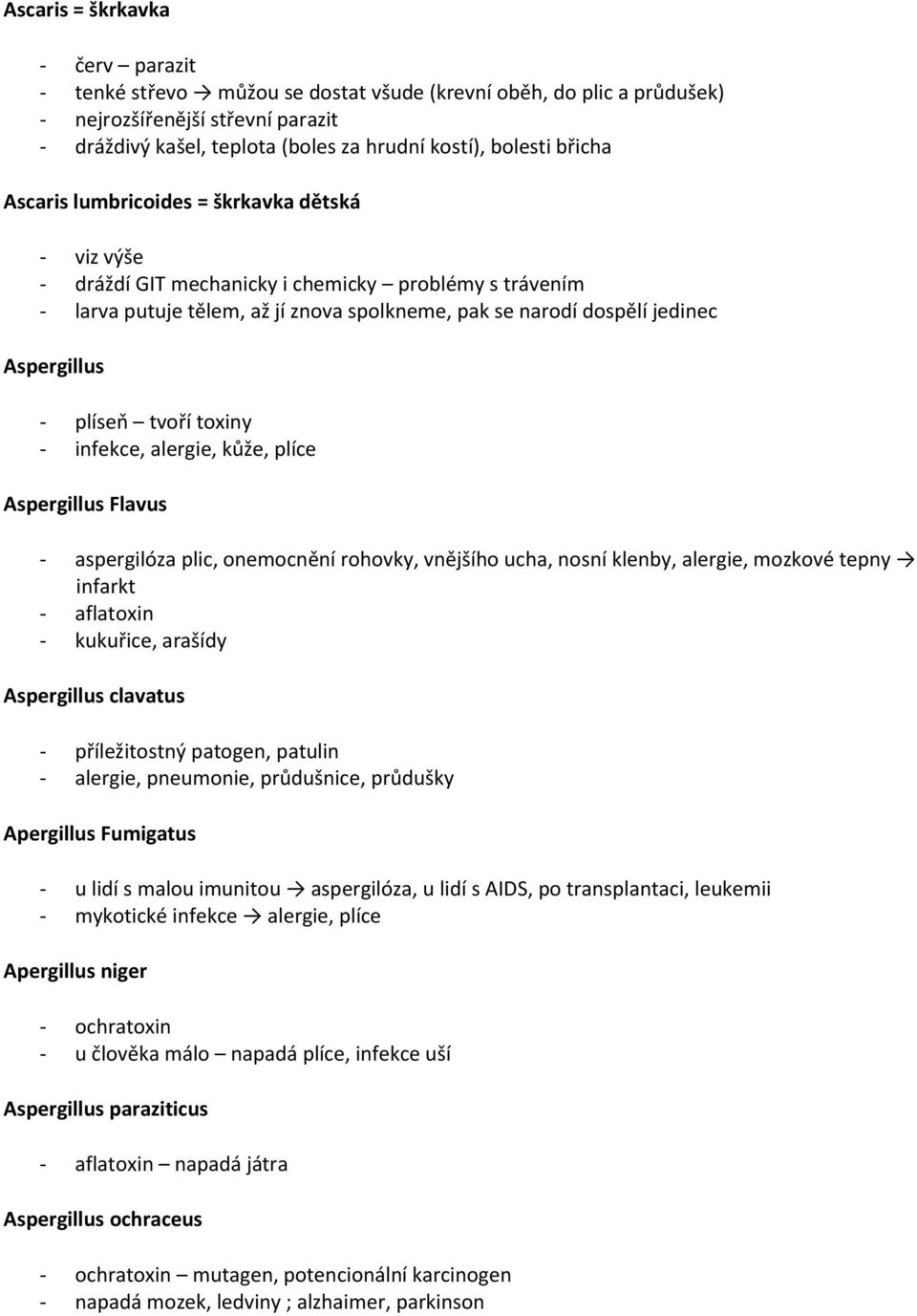 - plíseň tvoří toxiny - infekce, alergie, kůže, plíce Aspergillus Flavus - aspergilóza plic, onemocnění rohovky, vnějšího ucha, nosní klenby, alergie, mozkové tepny infarkt - aflatoxin - kukuřice,