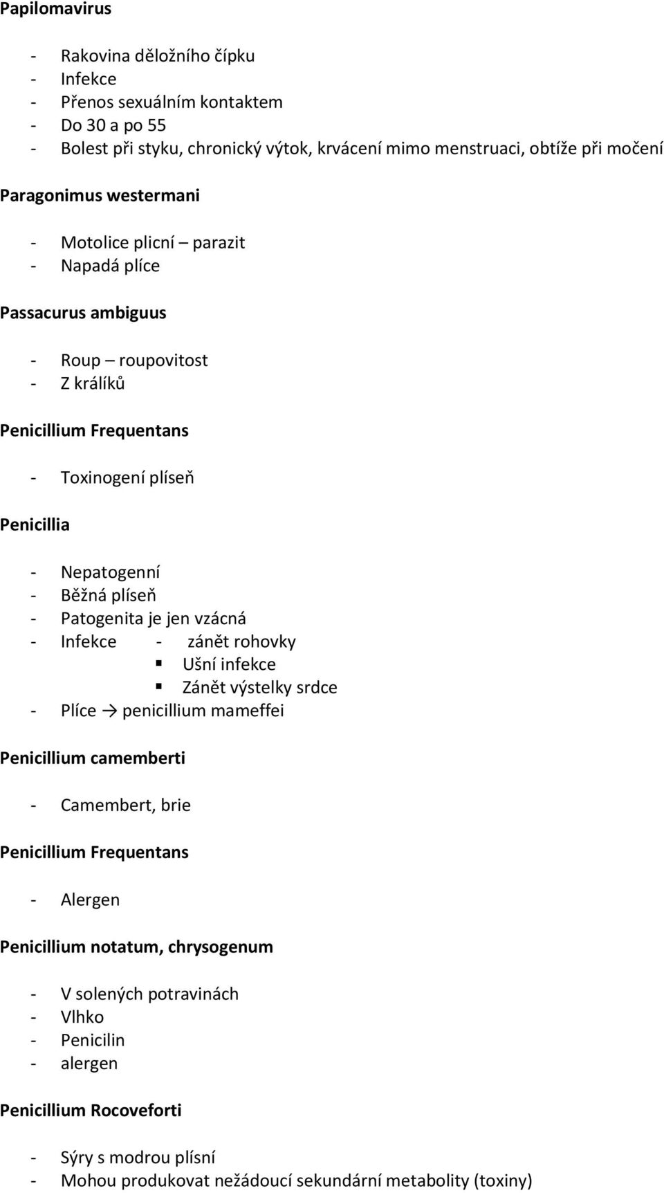 Patogenita je jen vzácná - Infekce - zánět rohovky Ušní infekce Zánět výstelky srdce - Plíce penicillium mameffei Penicillium camemberti - Camembert, brie Penicillium Frequentans - Alergen