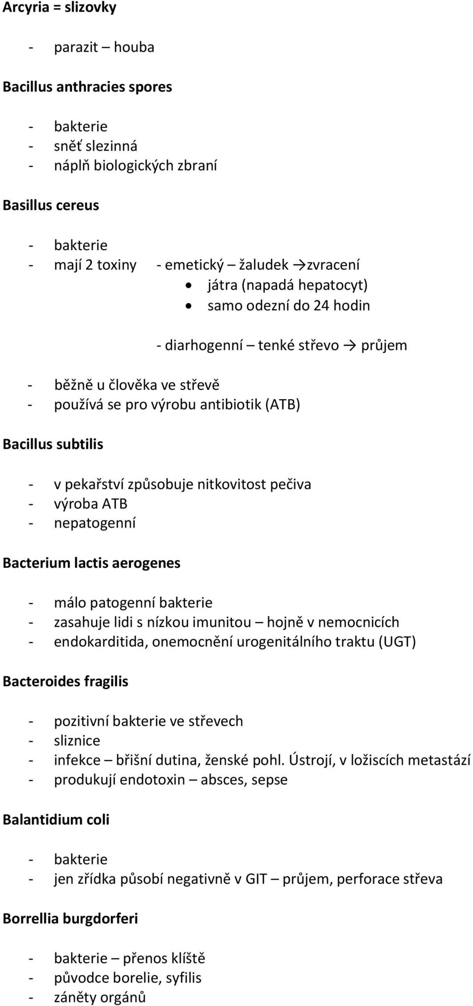 pečiva - výroba ATB - nepatogenní Bacterium lactis aerogenes - málo patogenní bakterie - zasahuje lidi s nízkou imunitou hojně v nemocnicích - endokarditida, onemocnění urogenitálního traktu (UGT)