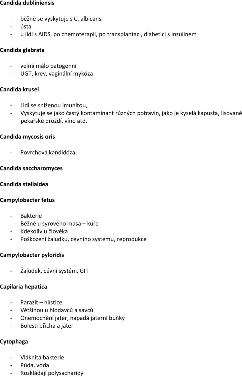 imunitou, - Vyskytuje se jako častý kontaminant různých potravin, jako je kyselá kapusta, lisované pekařské droždí, víno atd.