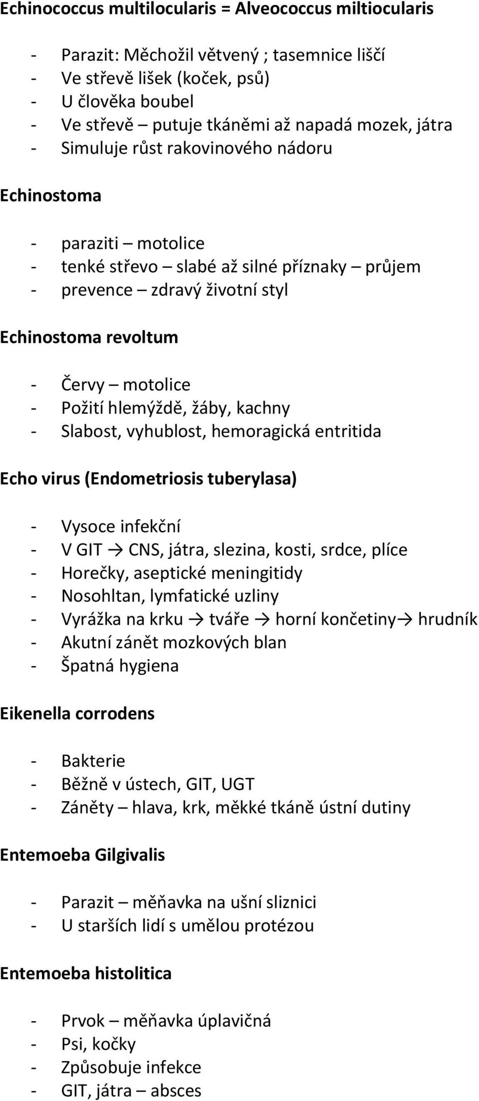 žáby, kachny - Slabost, vyhublost, hemoragická entritida Echo virus (Endometriosis tuberylasa) - Vysoce infekční - V GIT CNS, játra, slezina, kosti, srdce, plíce - Horečky, aseptické meningitidy -