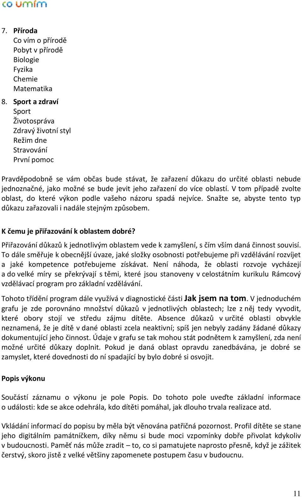 bude jevit jeho zařazení do více oblastí. V tom případě zvolte oblast, do které výkon podle vašeho názoru spadá nejvíce. Snažte se, abyste tento typ důkazu zařazovali i nadále stejným způsobem.