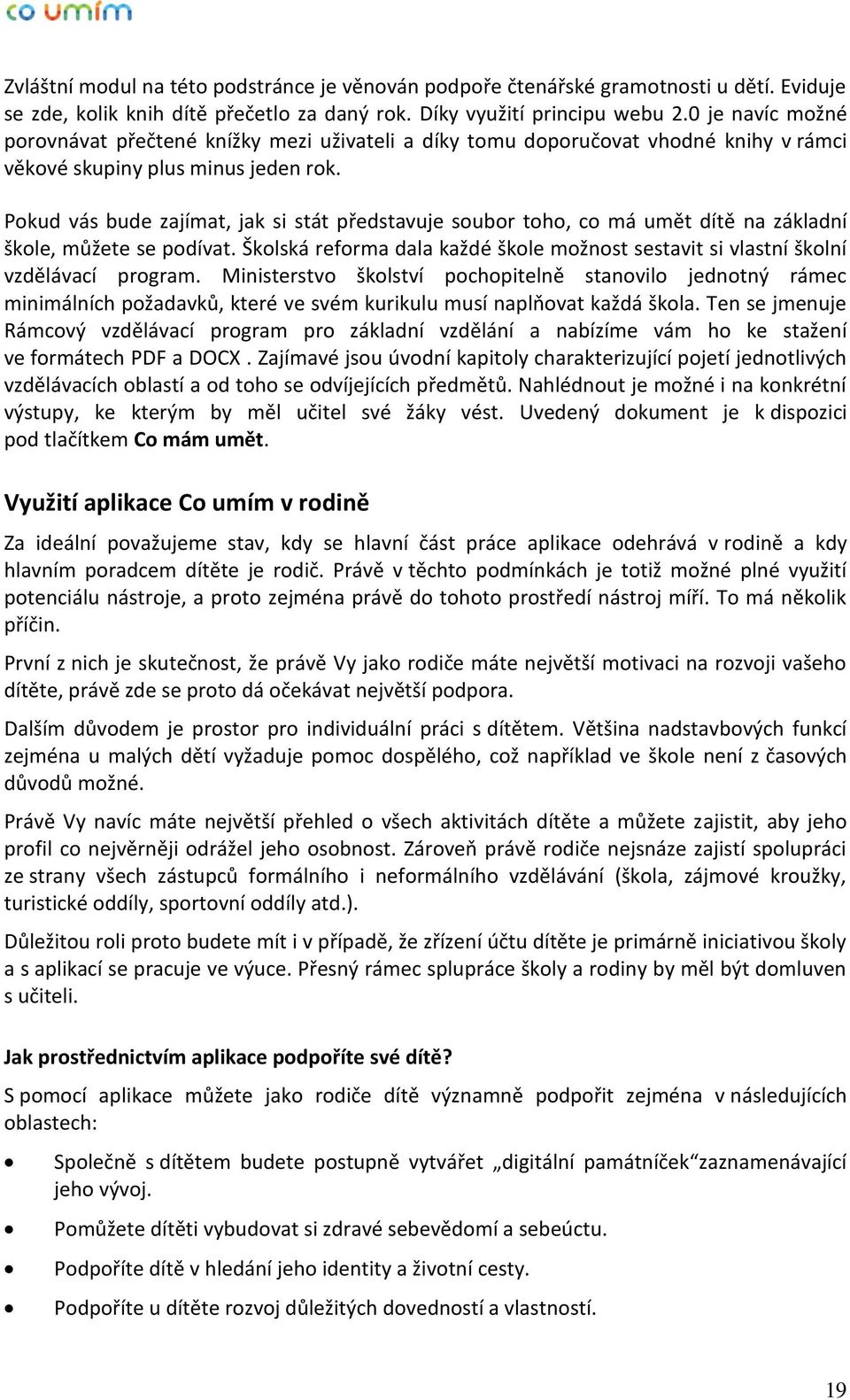 Pokud vás bude zajímat, jak si stát představuje soubor toho, co má umět dítě na základní škole, můžete se podívat.