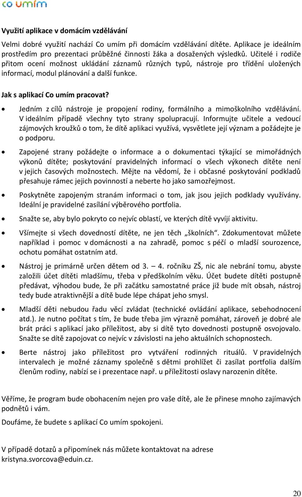 Jedním z cílů nástroje je propojení rodiny, formálního a mimoškolního vzdělávání. V ideálním případě všechny tyto strany spolupracují.