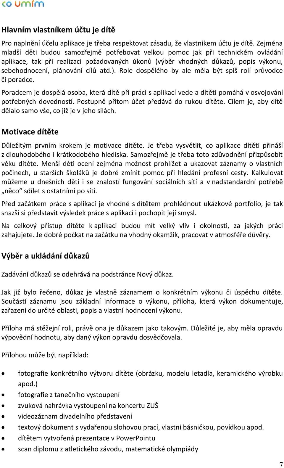 cílů atd.). Role dospělého by ale měla být spíš rolí průvodce či poradce. Poradcem je dospělá osoba, která dítě při práci s aplikací vede a dítěti pomáhá v osvojování potřebných dovedností.