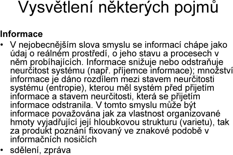 příjemce informace); množství informace je dáno rozdílem mezi stavem neurčitosti systému (entropie), kterou měl systém před přijetím informace a stavem