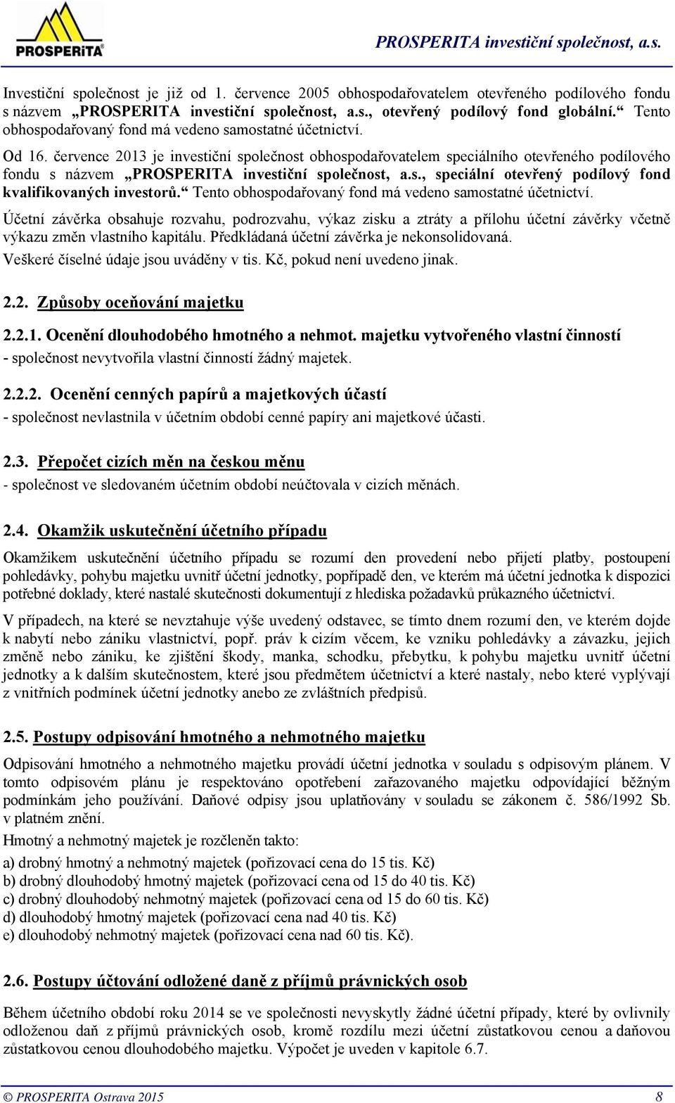 Tento obhospodařovaný fond má vedeno samostatné účetnictví. Účetní závěrka obsahuje rozvahu, podrozvahu, výkaz zisku a ztráty a přílohu účetní závěrky včetně výkazu změn vlastního kapitálu.