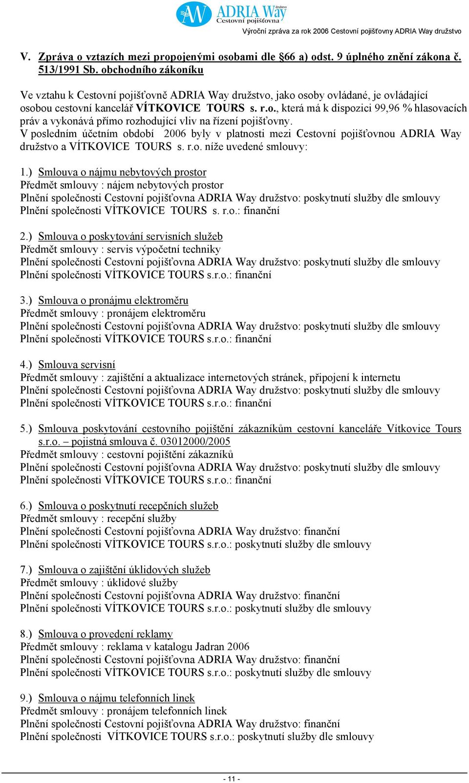 V posledním účetním období 2006 byly v platnosti mezi Cestovní pojišťovnou ADRIA Way družstvo a VÍTKOVICE TOURS s. r.o. níže uvedené smlouvy: 1.