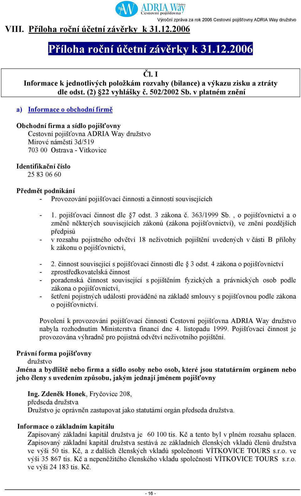 v platném znění a) Informace o obchodní firmě Obchodní firma a sídlo pojišťovny Cestovní pojišťovna ADRIA Way družstvo Mírové náměstí 3d/519 703 00 Ostrava - Vítkovice Identifikační číslo 25 83 06 60