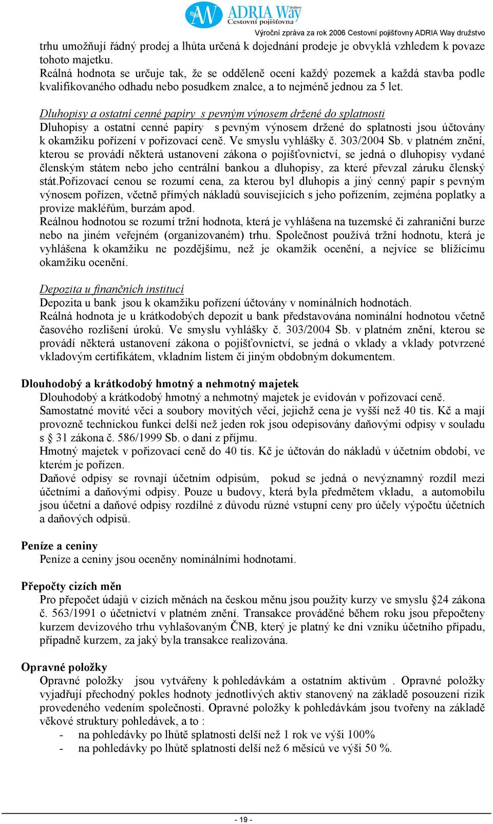 Dluhopisy a ostatní cenné papíry s pevným výnosem držené do splatnosti Dluhopisy a ostatní cenné papíry s pevným výnosem držené do splatnosti jsou účtovány k okamžiku pořízení v pořizovací ceně.