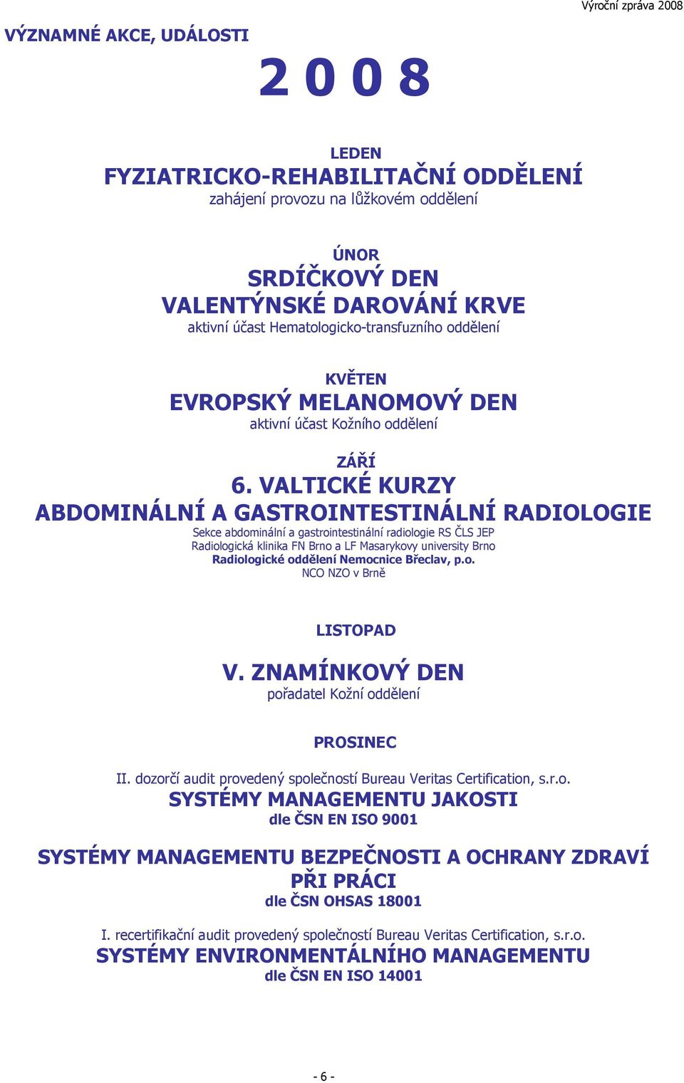 VALTICKÉ KURZY ABDOMINÁLNÍ A GASTROINTESTINÁLNÍ RADIOLOGIE Sekce abdominální a gastrointestinální radiologie RS ČLS JEP Radiologická klinika FN Brno a LF Masarykovy university Brno Radiologické