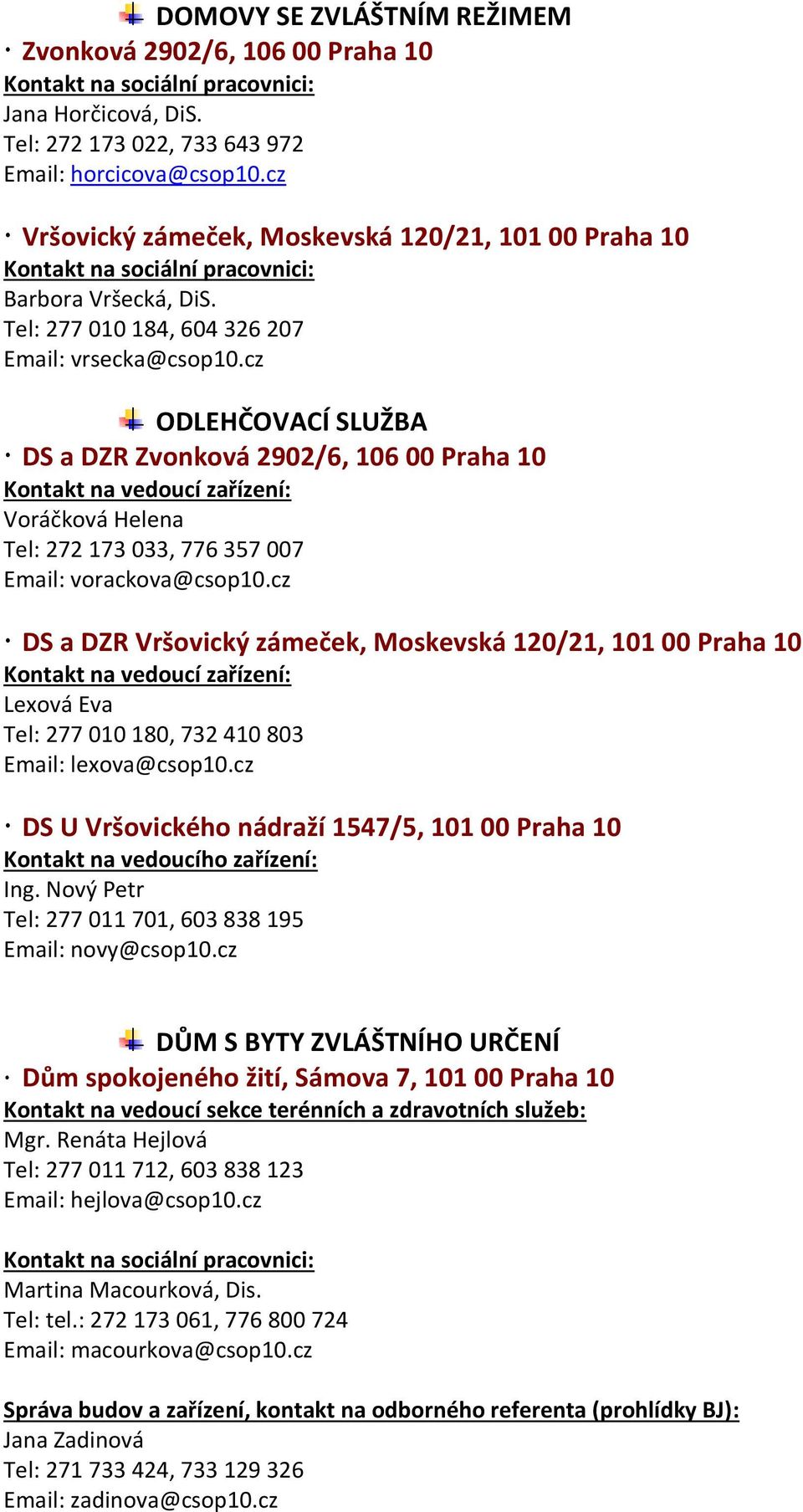 cz ODLEHČOVACÍ SLUŽBA DS a DZR Zvonková 2902/6, 106 00 Praha 10 Kontakt na vedoucí zařízení: Voráčková Helena Tel: 272 173 033, 776 357 007 Email: vorackova@csop10.