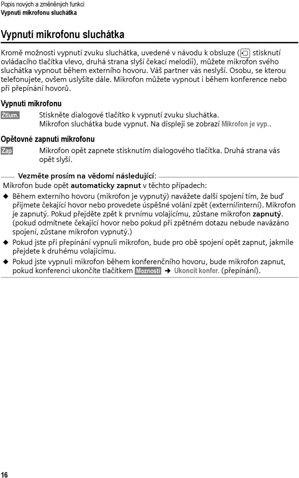 Mikrofon můžete vypnout i během konference nebo při přepínání hovorů. Vypnutí mikrofonu Ztlum. Stiskněte dialogové tlačítko k vypnutí zvuku sluchátka. Mikrofon sluchátka bude vypnut.