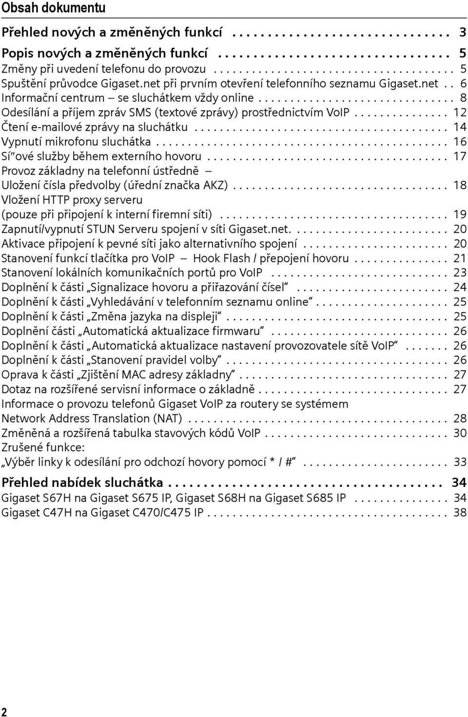 .............................. 8 Odesílání a příjem zpráv SMS (textové zprávy) prostřednictvím VoIP............... 12 Čtení e-mailové zprávy na sluchátku........................................ 14 Vypnutí mikrofonu sluchátka.