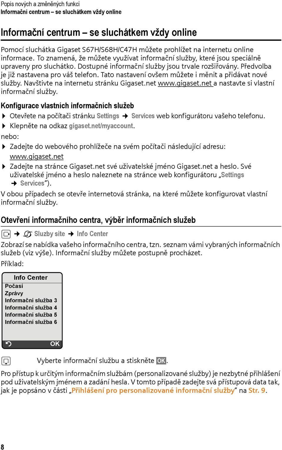 Tato nastavení ovšem můžete i měnit a přidávat nové služby. Navštivte na internetu stránku Gigaset.net www.gigaset.net a nastavte si vlastní informační služby.