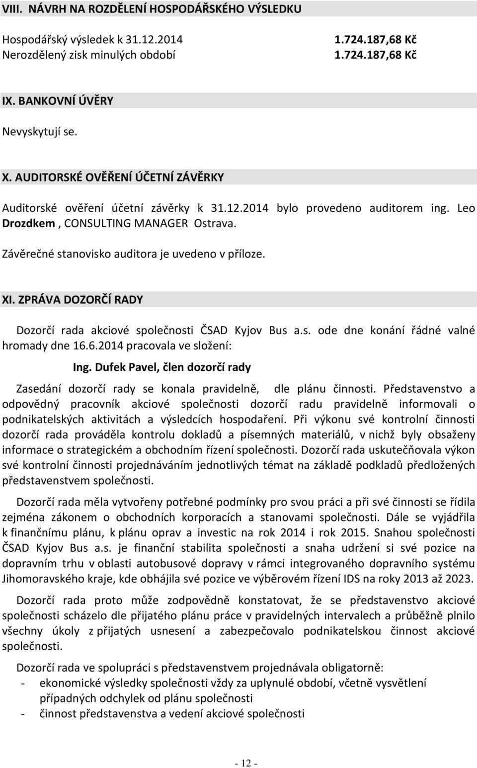 Závěrečné stanovisko auditora je uvedeno v příloze. XI. ZPRÁVA DOZORČÍ RADY Dozorčí rada akciové společnosti ČSAD Kyjov Bus a.s. ode dne konání řádné valné hromady dne 16.