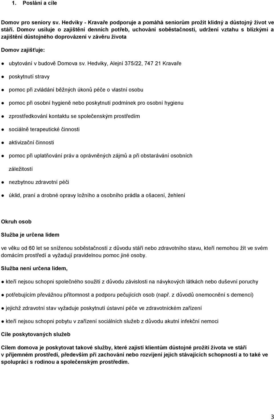 Hedviky, Alejní 375/22, 747 21 Kravaře poskytnutí stravy pomoc při zvládání běžných úkonů péče o vlastní osobu pomoc při osobní hygieně nebo poskytnutí podmínek pro osobní hygienu zprostředkování