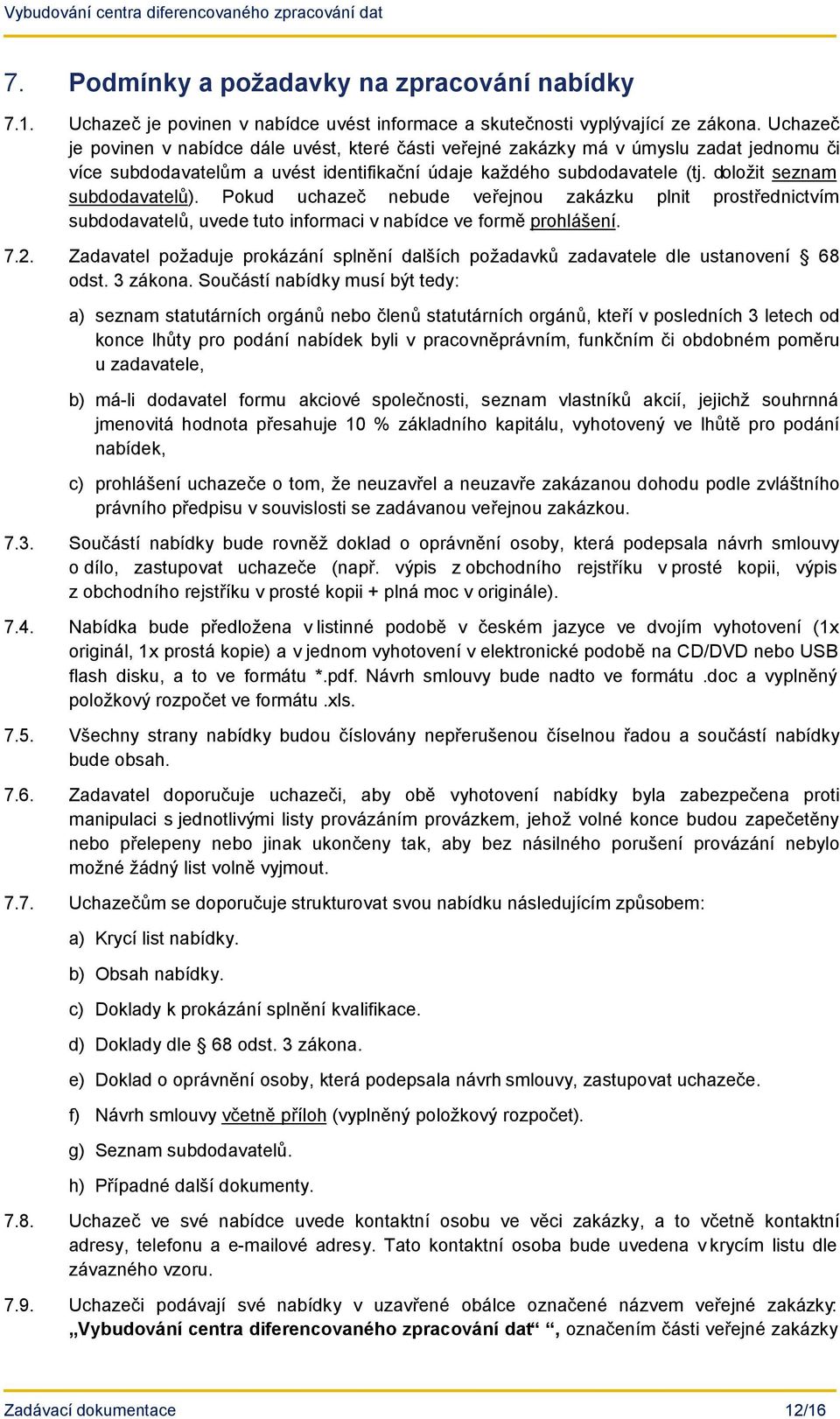 doložit seznam subdodavatelů). Pokud uchazeč nebude veřejnou zakázku plnit prostřednictvím subdodavatelů, uvede tuto informaci v nabídce ve formě prohlášení. 7.2.