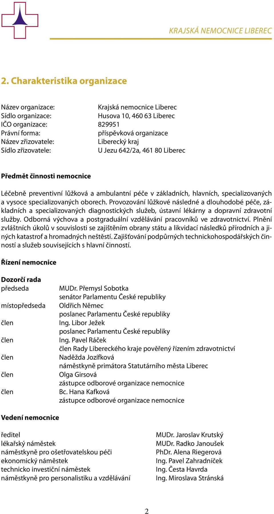 Liberecký kraj Sídlo zřizovatele: U Jezu 642/2a, 461 80 Liberec Předmět činnosti nemocnice Léčebně preventivní lůžková a ambulantní péče v základních, hlavních, specializovaných a vysoce