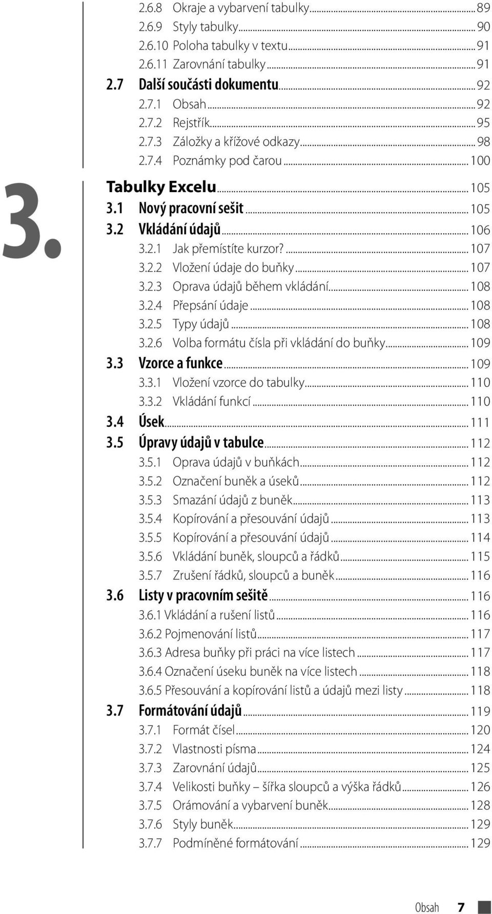 .. 107 3.2.3 Oprava údajů během vkládání... 108 3.2.4 Přepsání údaje... 108 3.2.5 Typy údajů... 108 3.2.6 Volba formátu čísla při vkládání do buňky... 109 3.3 Vzorce a funkce... 109 3.3.1 Vložení vzorce do tabulky.