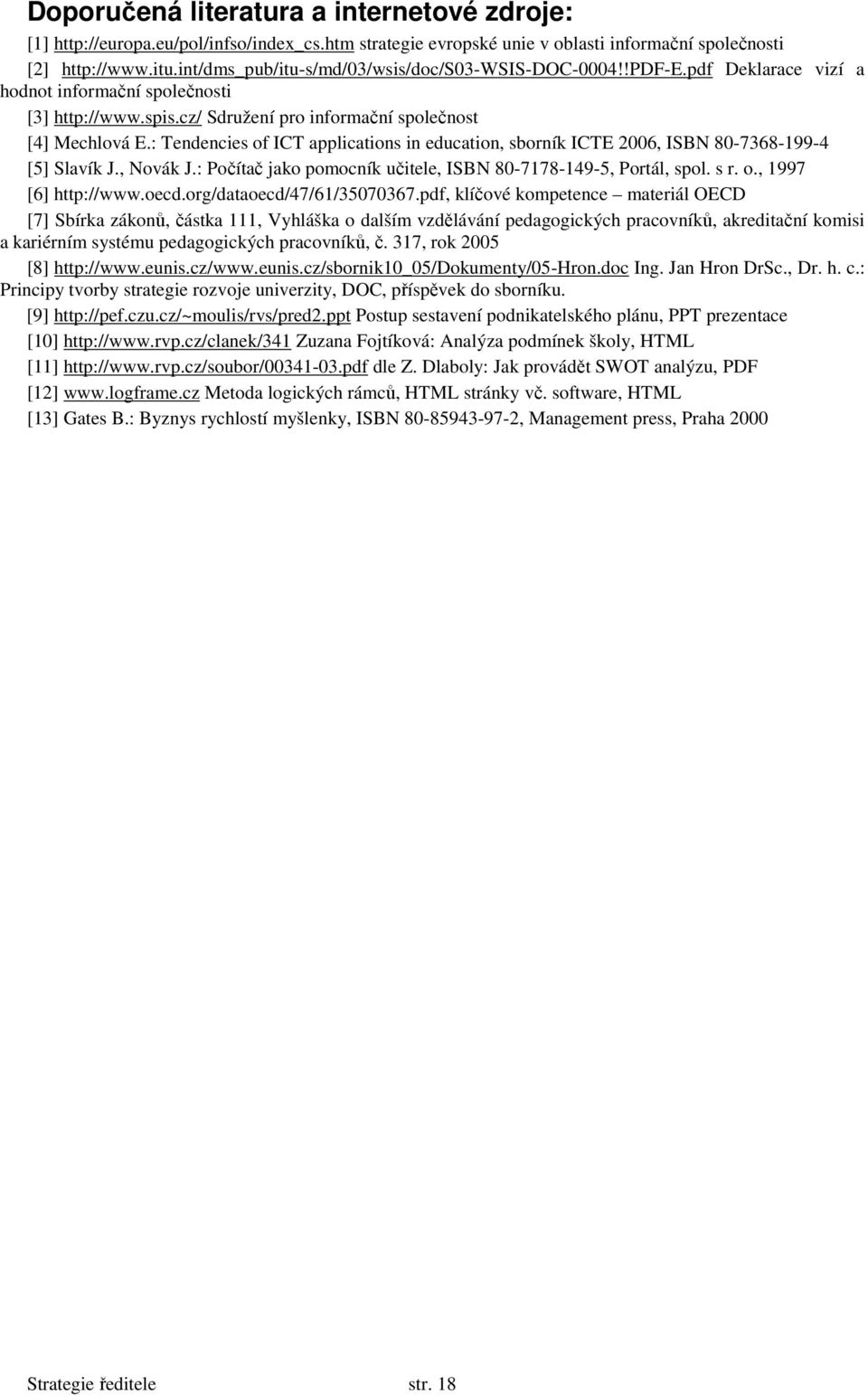 : Tendencies of ICT applications in education, sborník ICTE 2006, ISBN 80-7368-199-4 [5] Slavík J., Novák J.: Počítač jako pomocník učitele, ISBN 80-7178-149-5, Portál, spol. s r. o., 1997 [6] http://www.