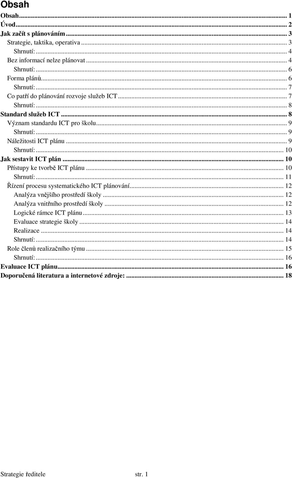 .. 10 Přístupy ke tvorbě ICT plánu... 10 Shrnutí:... 11 Řízení procesu systematického ICT plánování... 12 Analýza vnějšího prostředí školy... 12 Analýza vnitřního prostředí školy.