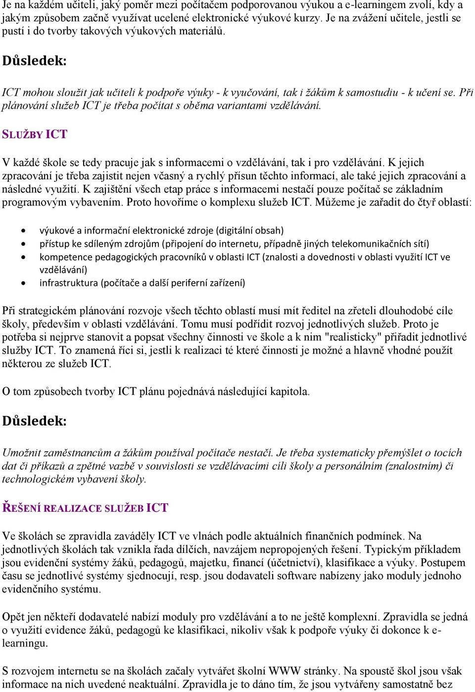 Při plánování služeb ICT je třeba počítat s oběma variantami vzdělávání. SLUŽBY ICT V každé škole se tedy pracuje jak s informacemi o vzdělávání, tak i pro vzdělávání.