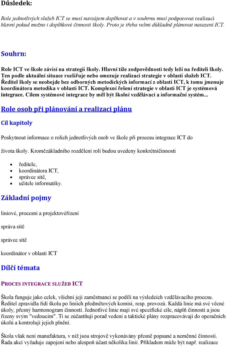 Ředitel školy se neobejde bez odborných metodických informací z oblasti ICT, k tomu jmenuje koordinátora metodika v oblasti ICT. Komplexní řešení strategie v oblasti ICT je systémová integrace.