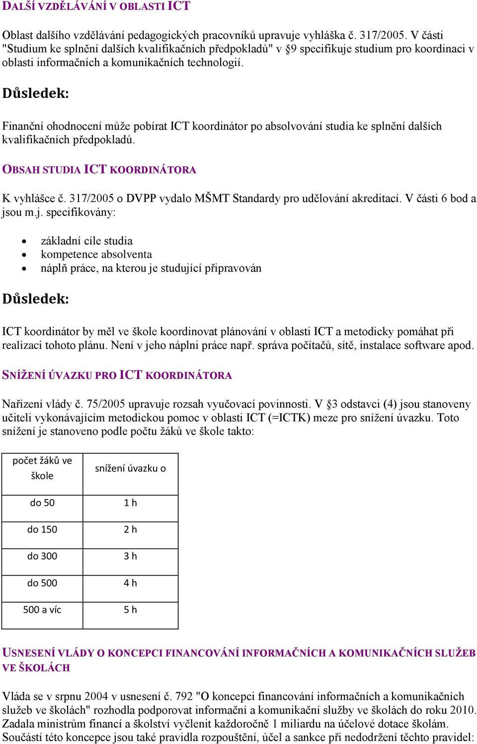 Finanční ohodnocení může pobírat ICT koordinátor po absolvování studia ke splnění dalších kvalifikačních předpokladů. OBSAH STUDIA ICT KOORDINÁTORA K vyhlášce č.