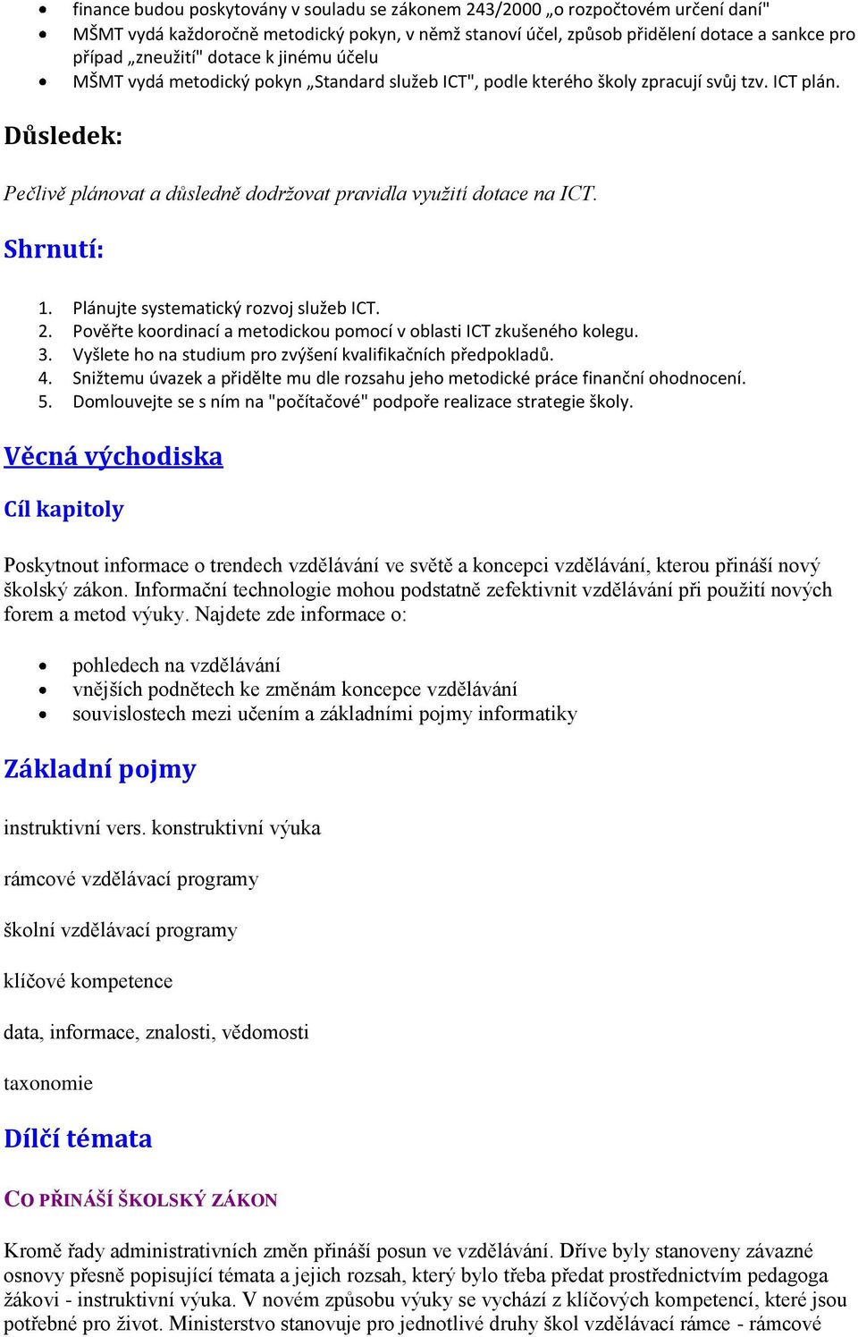 Plánujte systematický rozvoj služeb ICT. 2. Pověřte koordinací a metodickou pomocí v oblasti ICT zkušeného kolegu. 3. Vyšlete ho na studium pro zvýšení kvalifikačních předpokladů. 4.