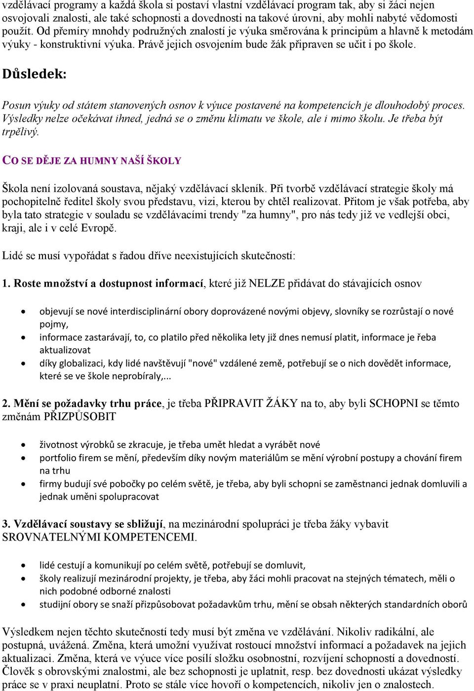 Posun výuky od státem stanovených osnov k výuce postavené na kompetencích je dlouhodobý proces. Výsledky nelze očekávat ihned, jedná se o změnu klimatu ve škole, ale i mimo školu.