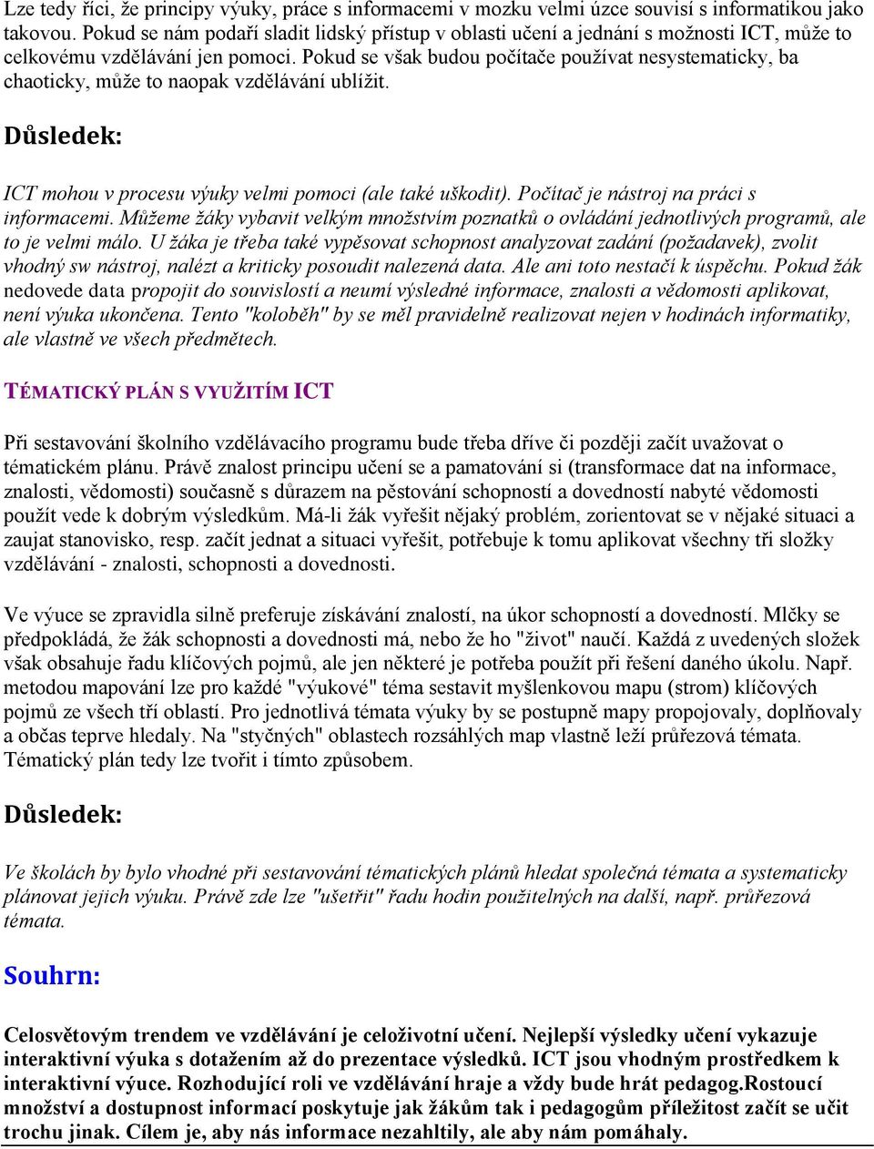 Pokud se však budou počítače používat nesystematicky, ba chaoticky, může to naopak vzdělávání ublížit. ICT mohou v procesu výuky velmi pomoci (ale také uškodit).