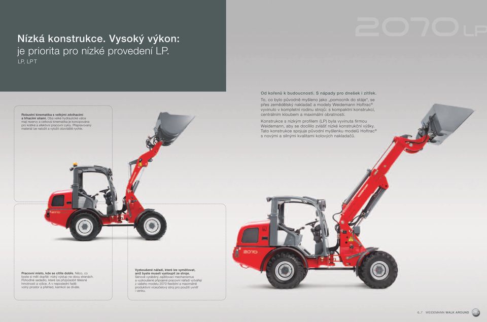 obratností. Robustní kinematika s velkými zdvihacími a trhacími silami. Oba velké hydraulické válce mají rezervy a celková kinematika je koncipována pro krátké a efektivní pracovní cykly.