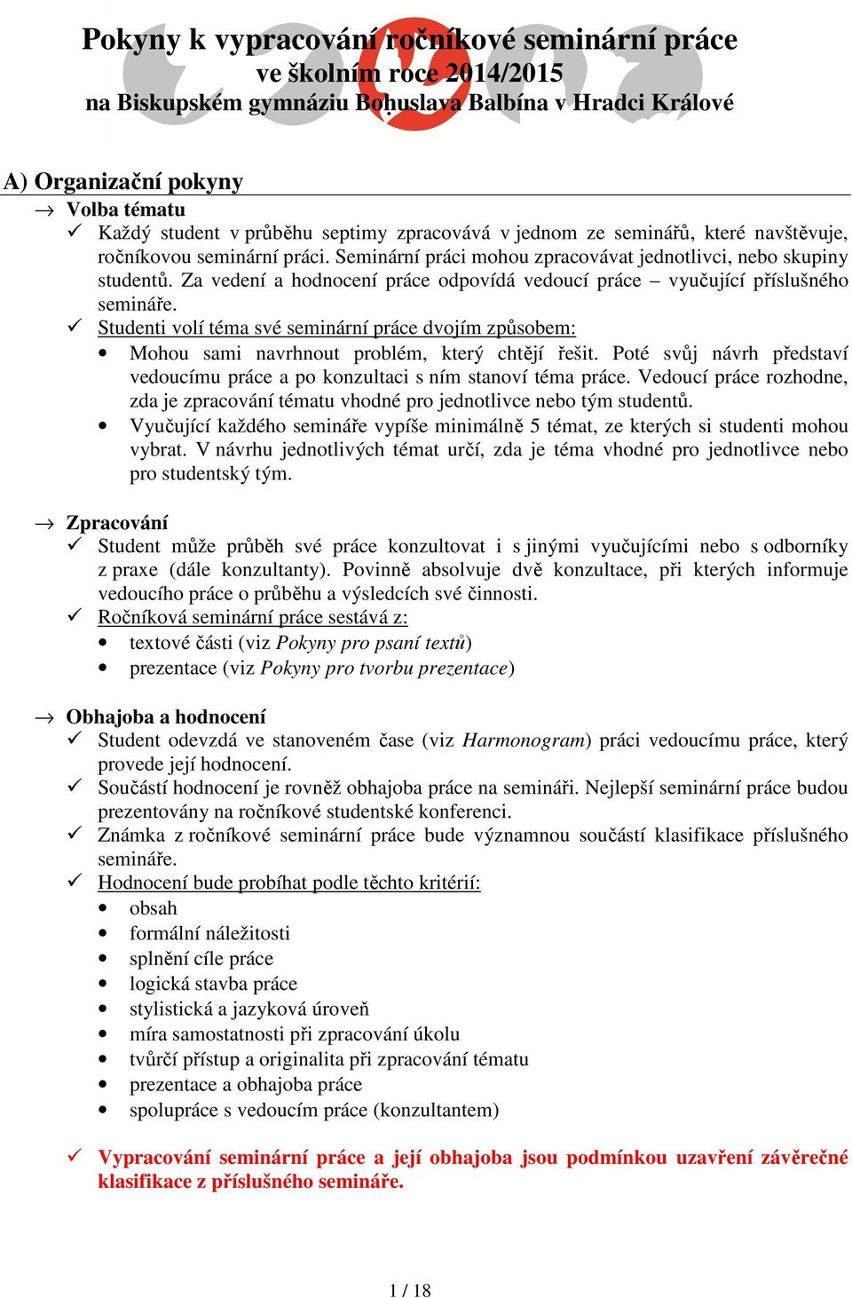 Za vedení a hodnocení práce odpovídá vedoucí práce vyučující příslušného semináře. Studenti volí téma své seminární práce dvojím způsobem: Mohou sami navrhnout problém, který chtějí řešit.