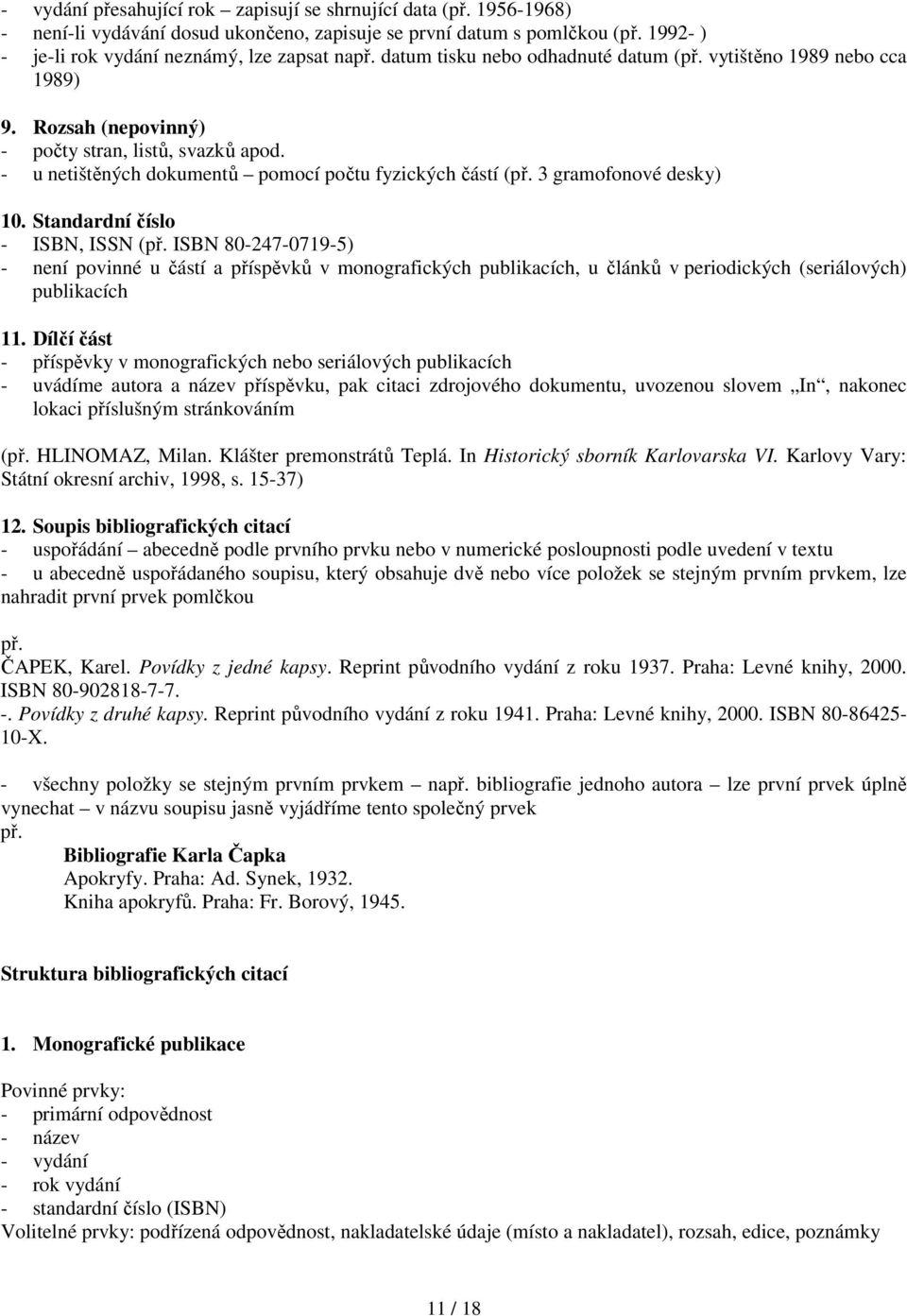 3 gramofonové desky) 10. Standardní číslo - ISBN, ISSN (př. ISBN 80-247-0719-5) - není povinné u částí a příspěvků v monografických publikacích, u článků v periodických (seriálových) publikacích 11.